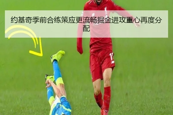 约基奇季前合练策应更流畅掘金进攻重心再度分配